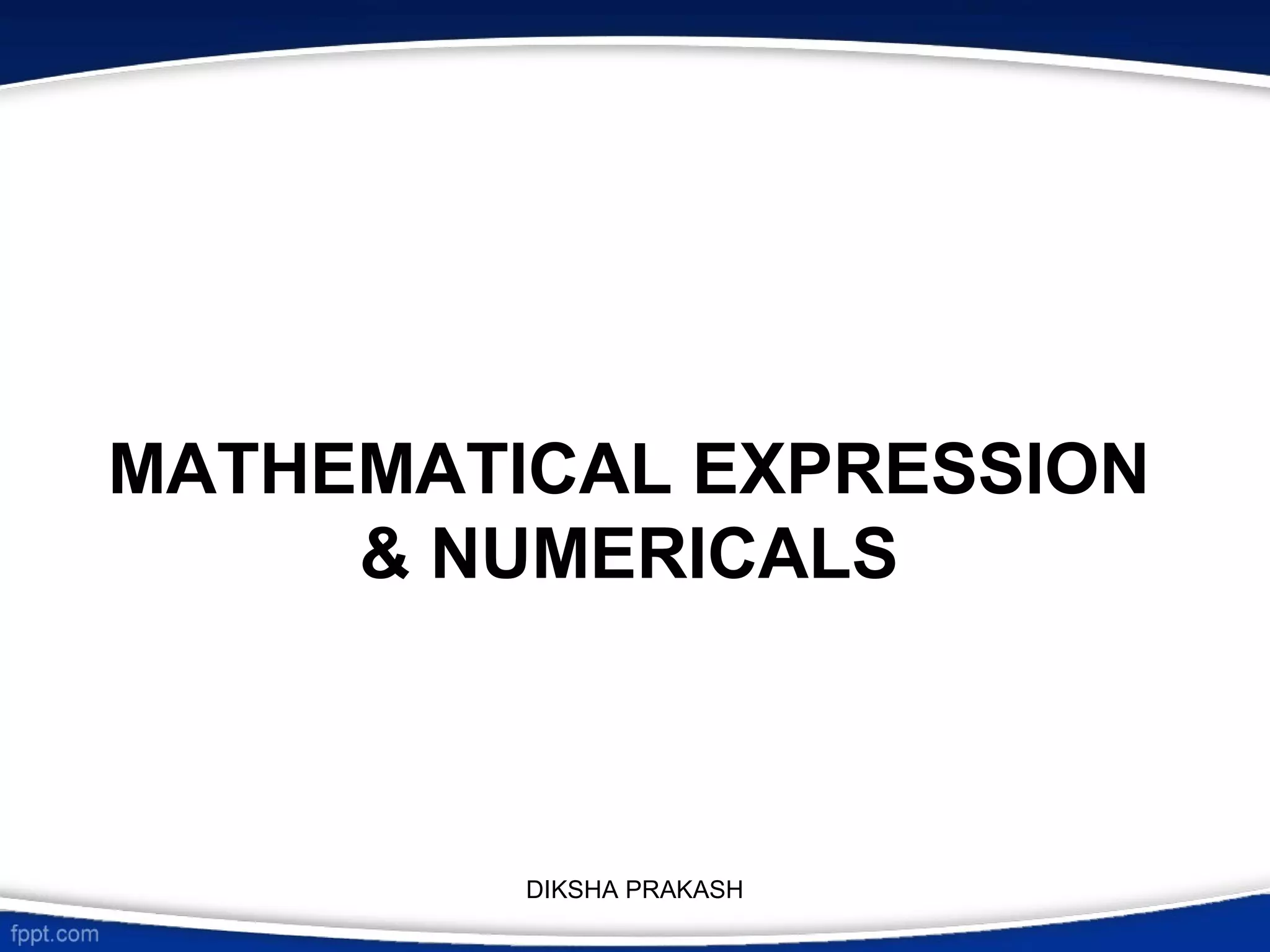 MATHEMATICAL EXPRESSION
& NUMERICALS
DIKSHA PRAKASH
 