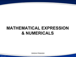 MATHEMATICAL EXPRESSION
& NUMERICALS
DIKSHA PRAKASH
 