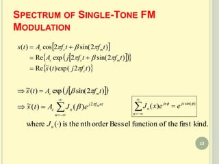 SPECTRUM OF SINGLE-TONE FM
MODULATION
 
   
 )2exp()(~Re
)2sin(2expRe
)2sin(2cos)(
tfjts
tftfjA
tftfAts
c
mcc
mcc






  )2sin(exp)(~ tfjAts mc 




n
ntfj
nc
m
eJAts 
 2
)()(~ )sin(
)(  jx
n
jn
n eexJ 


kind.firsttheoffunctionelorder Bessnththeis)(where nJ
13
 