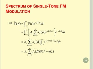 SPECTRUM OF SINGLE-TONE FM
MODULATION

 
 


























n
mnc
n
tnffj
nc
ftj
n
ntfj
nc
ftj
nffJA
dteJA
dteeJA
dtetsfS
m
m
)()(
)(
)(
)(~)(
~
)(2
22
2






14
 