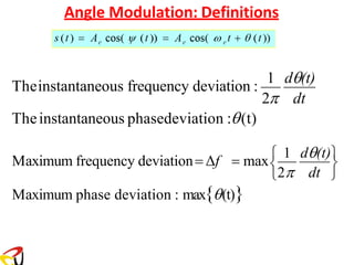 Angle Modulation: Definitions
Maximum phase deviation : max(t)




2 dt
Maximum frequency deviation= Δf = max 1 d(t)
Theinstantaneous phasedeviation :(t)
2 dt
Theinstantaneous frequency deviation :
1 d(t)
 