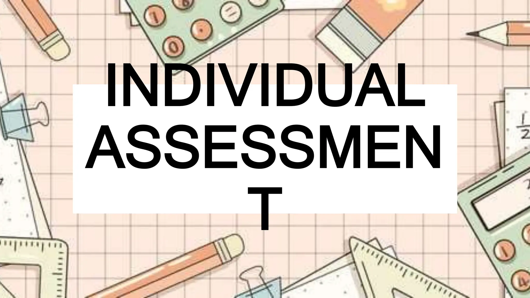 INDIVIDUAL
ASSESSMEN
T
 