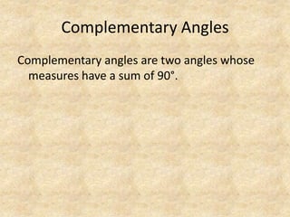 Complementary AnglesComplementary angles are two angles whose measures have a sum of 90°.