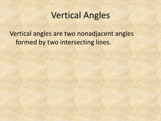 Vertical AnglesVertical angles are two nonadjacent angles formed by two intersecting lines.
