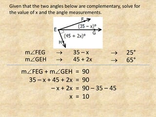 Given that the two angles below are complementary, solve for the value of x and the angle measurements.mFEG	 35 – xmGEH 	 	45 + 2x 	25° 	65°mFEG + mGEH35 – x + 45 + 2x– x + 2xx909090 – 35 – 4510====