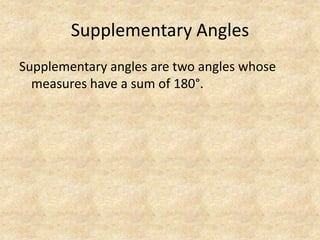 Supplementary AnglesSupplementary angles are two angles whose measures have a sum of 180°.