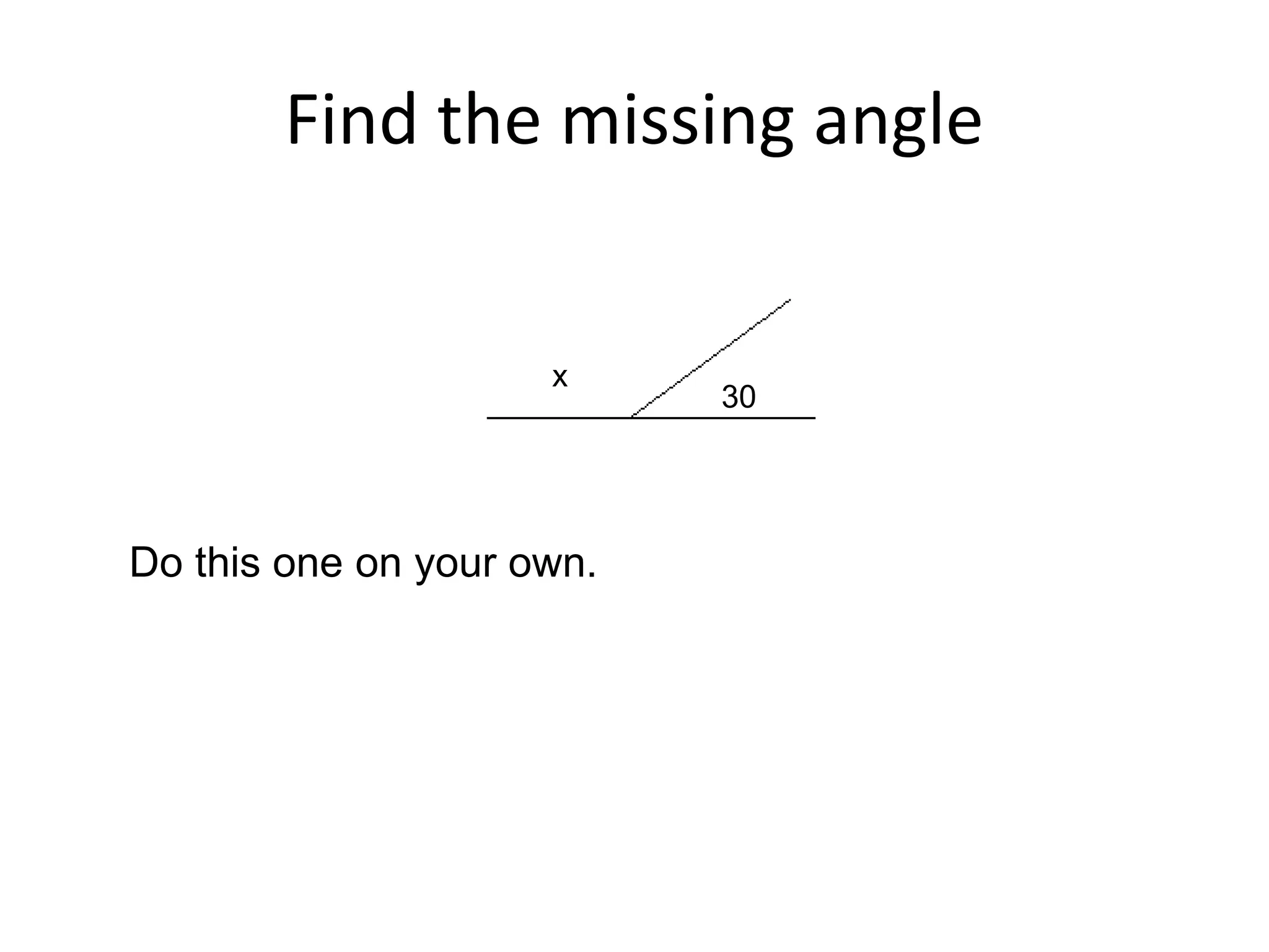 Find the missing angle
x
30
Do this one on your own.
 