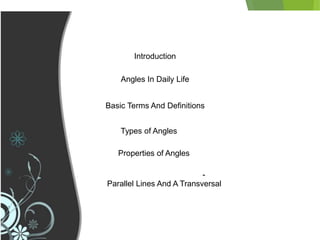 Introduction
Angles In Daily Life
Basic Terms And Definitions
Parallel Lines And A Transversal
Types of Angles
Properties of Angles
-
 