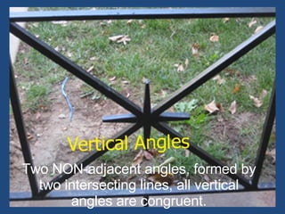 Two NON-adjacent angles, formed by two intersecting lines, all vertical angles are congruent. 