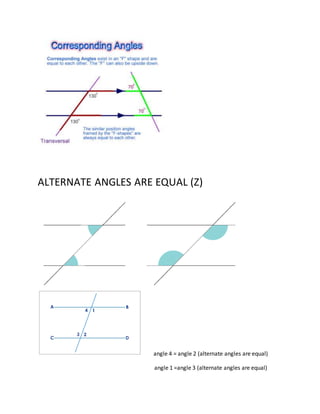 ALTERNATE ANGLES ARE EQUAL (Z)
angle 4 = angle 2 (alternate angles are equal)
angle 1 =angle 3 (alternate angles are equal)
 