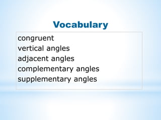 Vocabulary
congruent
vertical angles
adjacent angles
complementary angles
supplementary angles
 