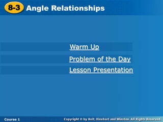 8-3 Angle Relationships
  8-3 Angle Relationships




                Warm Up
                Problem of the Day
                Lesson Presentation




Course 1 1
 Course
 