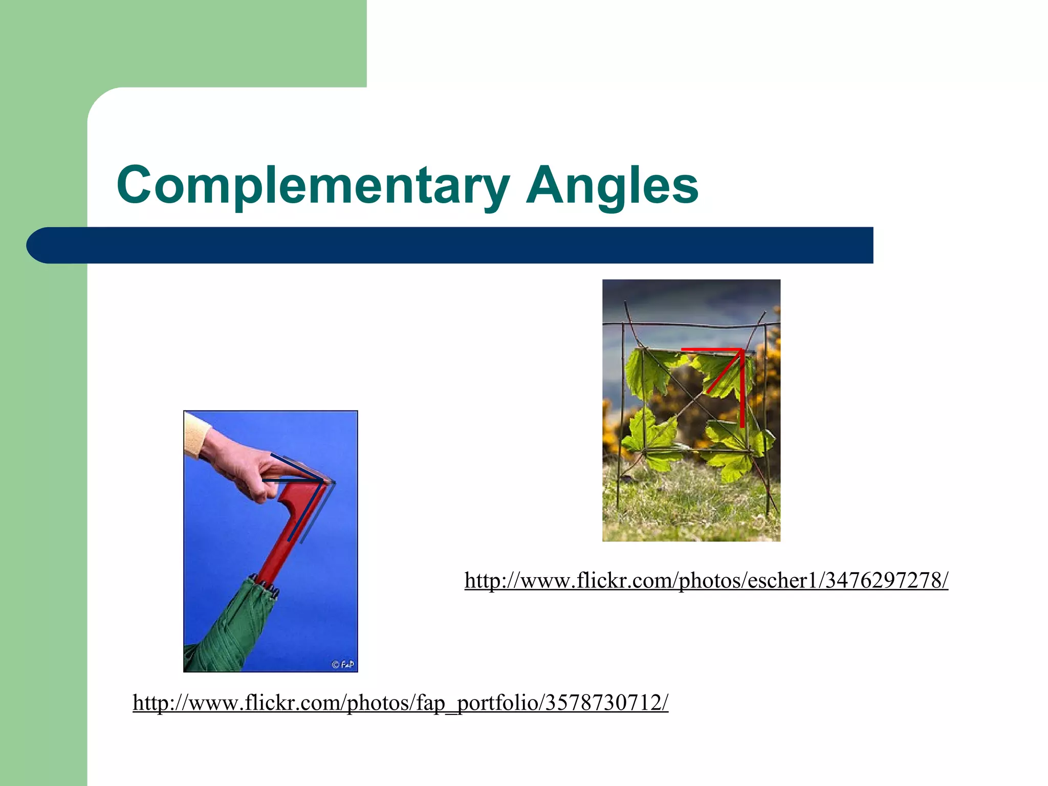 Complementary Angles http://www.flickr.com/photos/fap_portfolio/3578730712/ http://www.flickr.com/photos/escher1/3476297278/ 