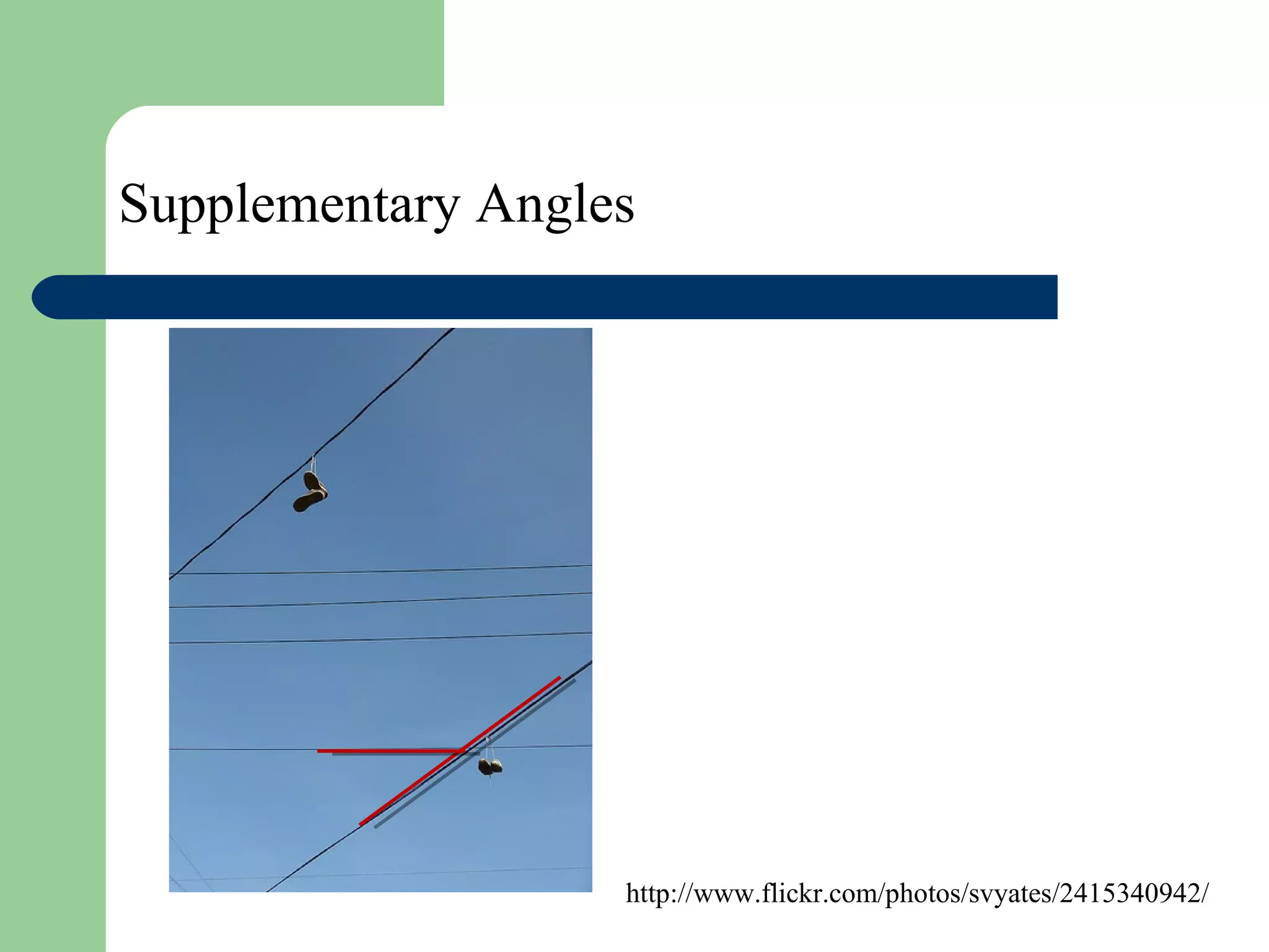 Supplementary Angles http://www.flickr.com/photos/svyates/2415340942/ 