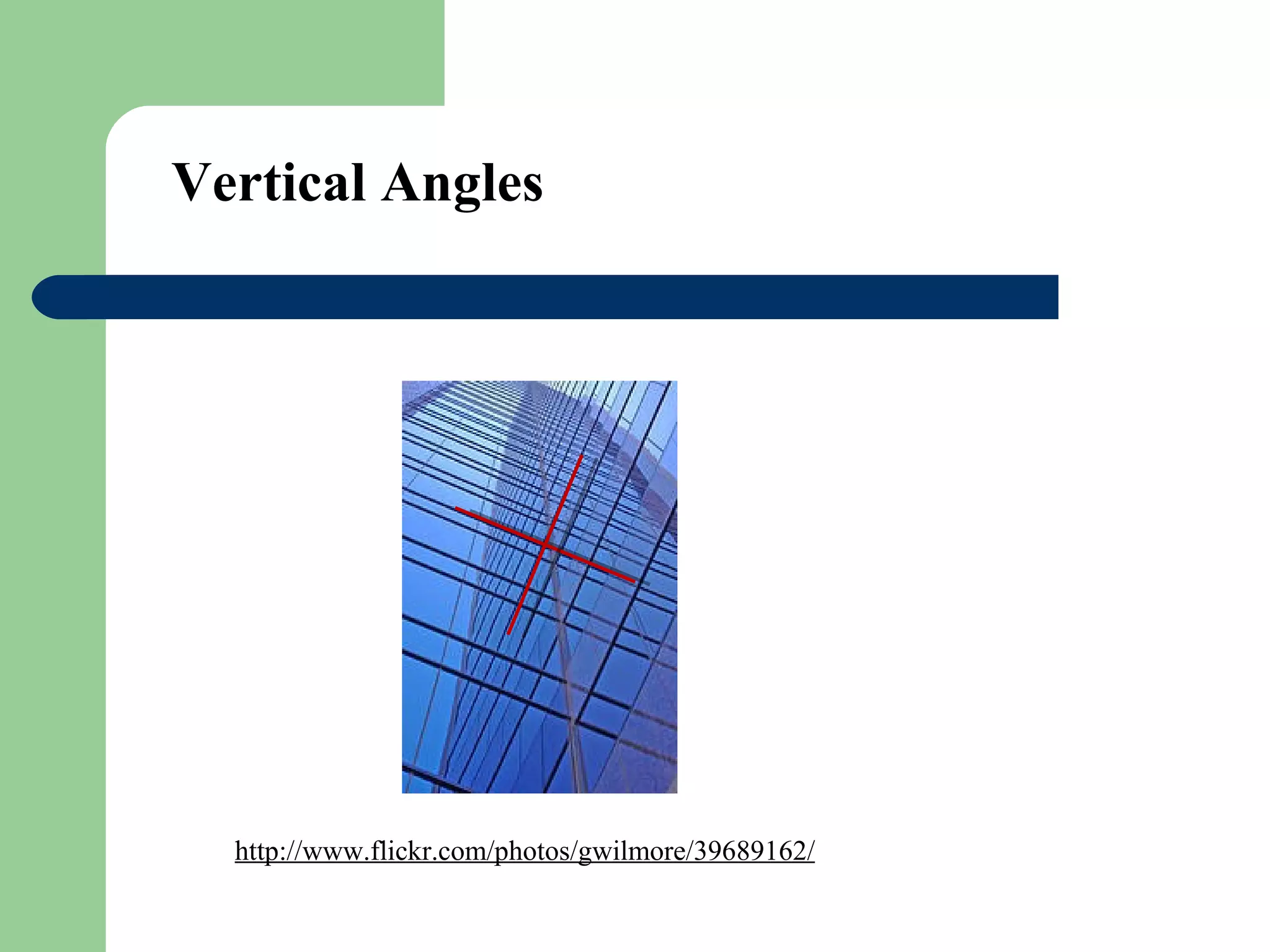 Vertical Angles http://www.flickr.com/photos/gwilmore/39689162/ 