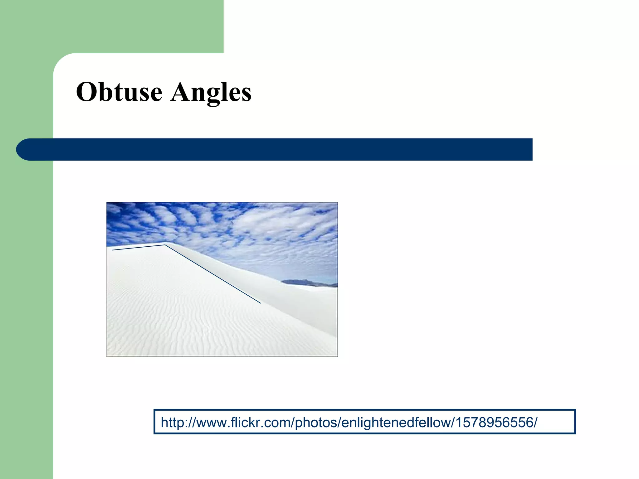 Obtuse Angles http://www.flickr.com/photos/enlightenedfellow/1578956556/ 