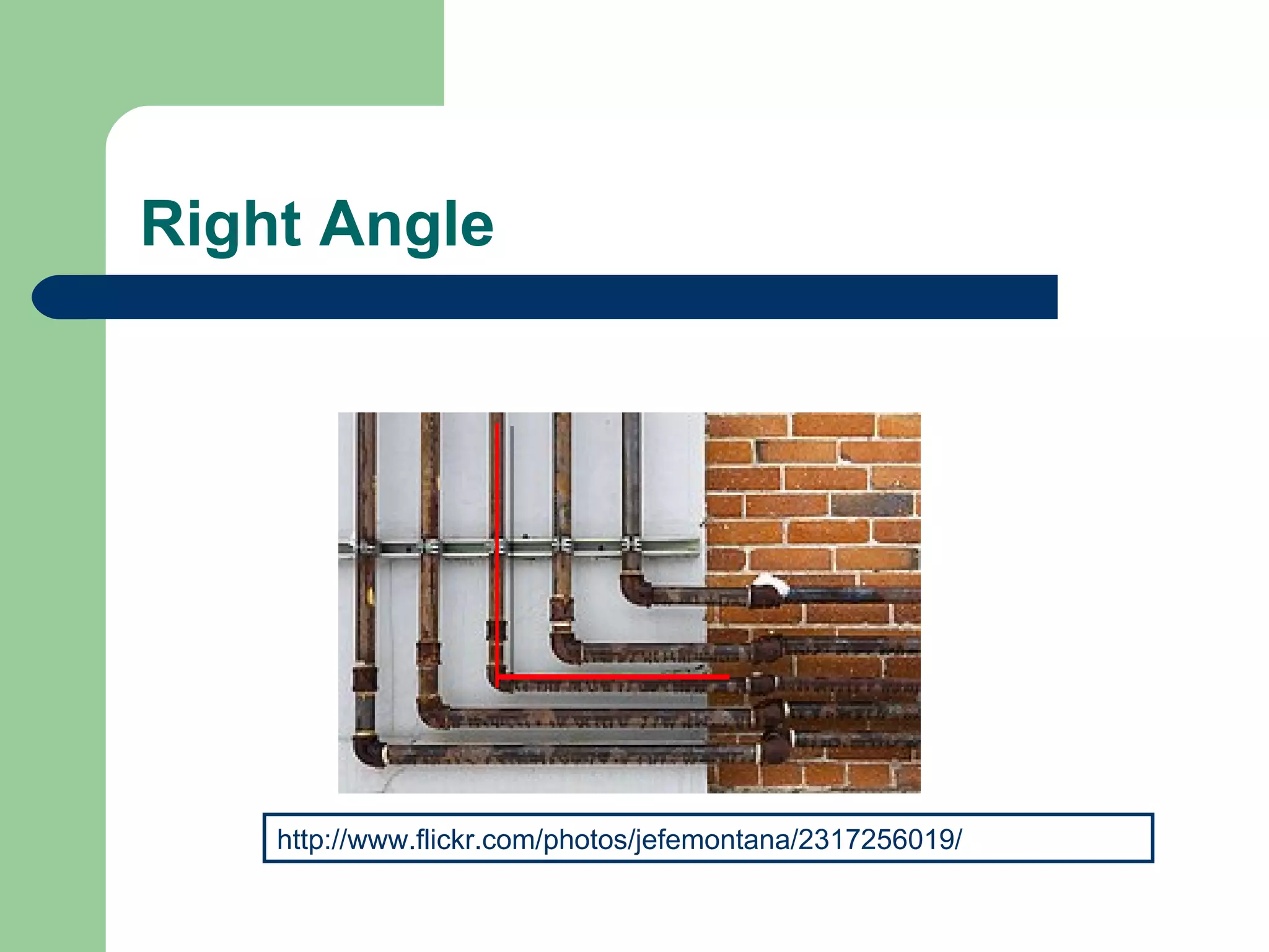 Right Angle http://www.flickr.com/photos/jefemontana/2317256019/ 