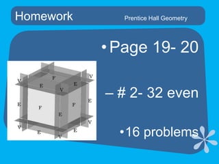 Homework			Prentice Hall GeometryPage 19- 20 # 2- 32 even16 problems