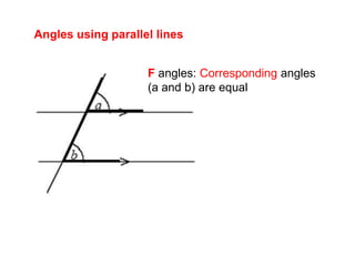 Angles using parallel linesF angles: Corresponding angles (a and b) are equal 