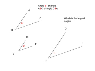 Angle B  or angle ABC or angle CBAACWhich is the largest angle?BGBDFEIEHH