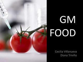 GM
FOOD
Cecilia Villanueva
    Diana Triviño
 