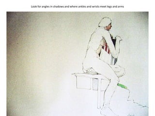 Look for angles in shadows and where ankles and wrists meet legs and arms
 