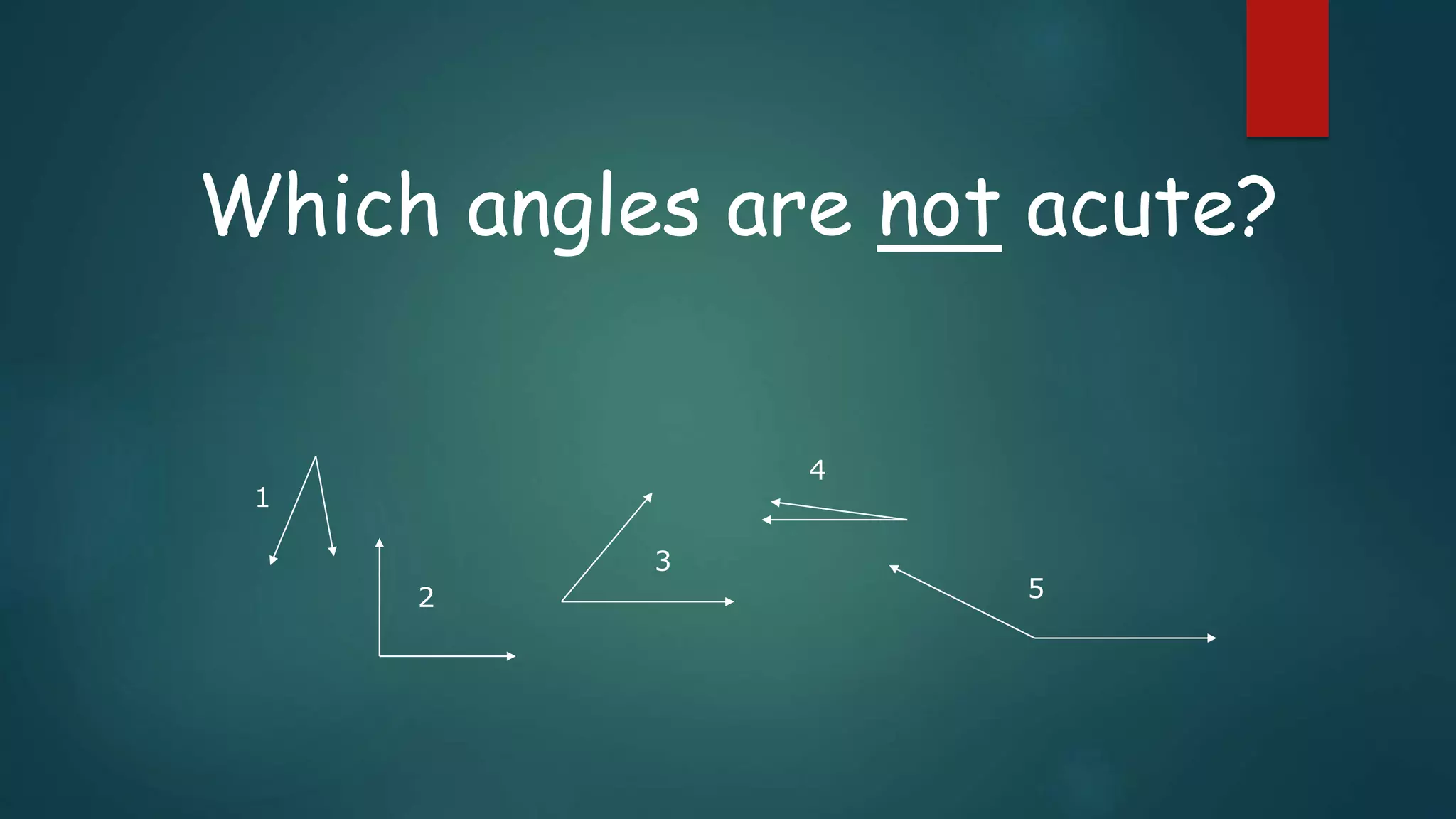 Which angles are not acute?
1
2
3
4
5
 