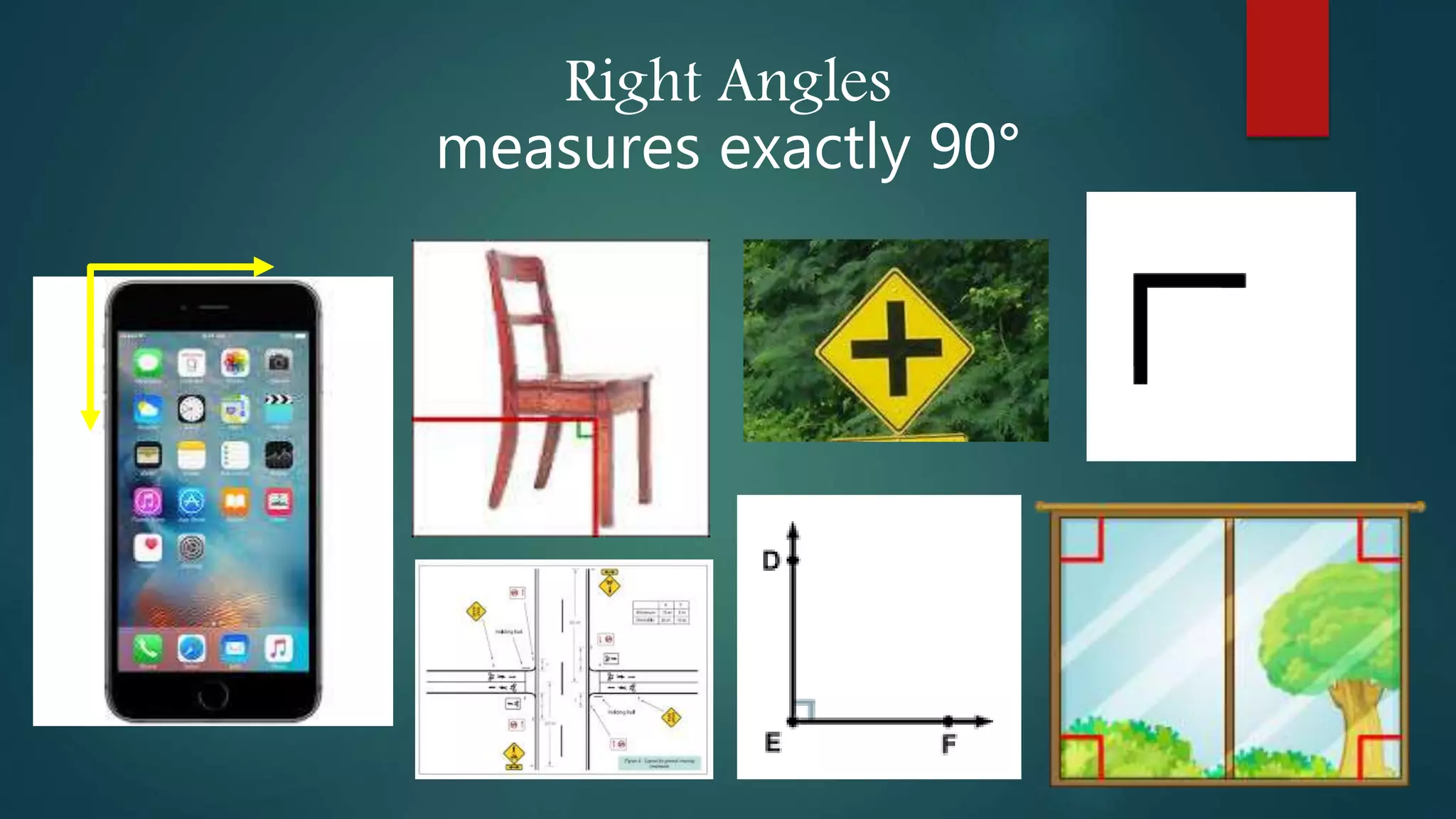 Right Angles
measures exactly 90°
 