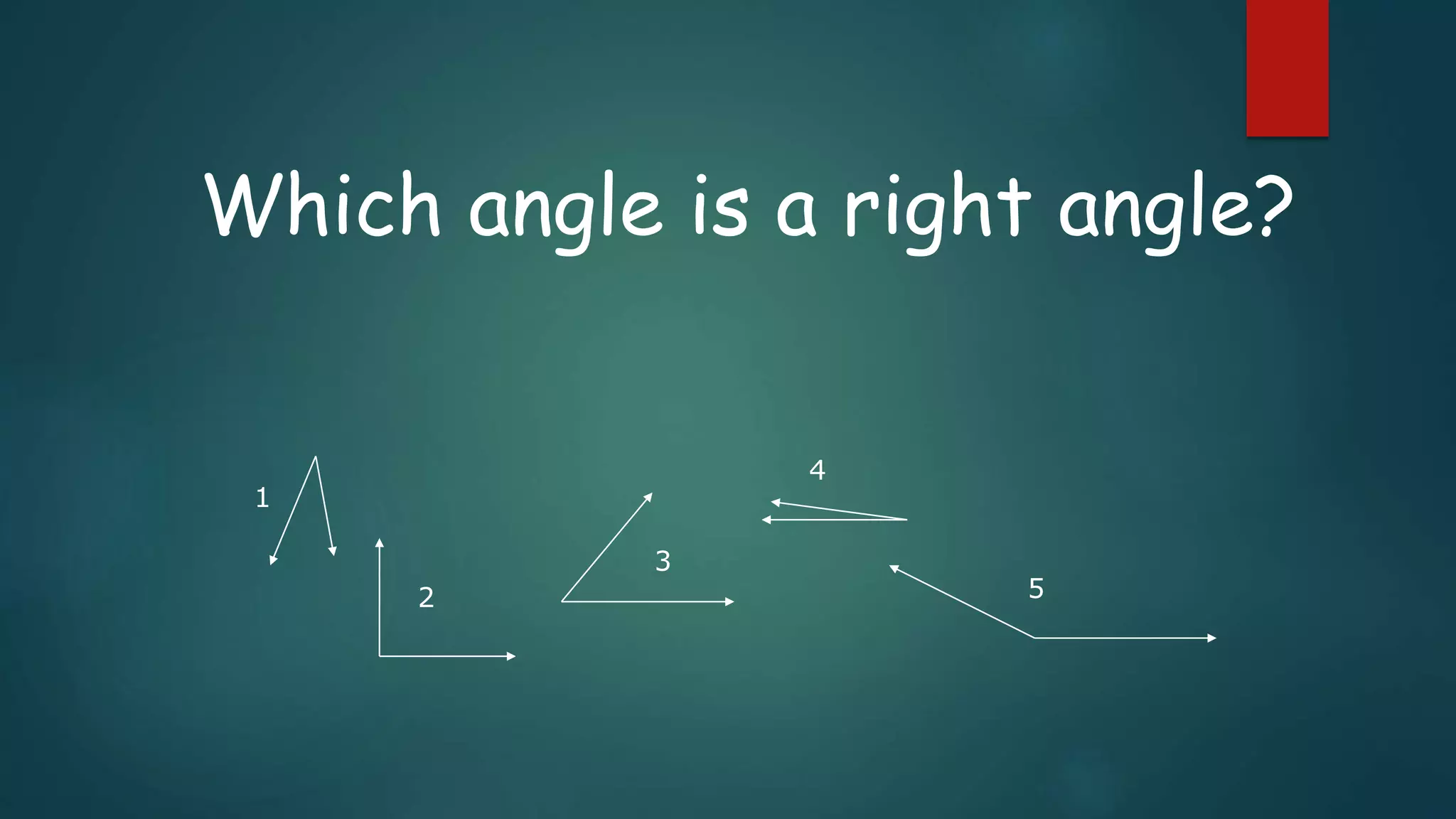Which angle is a right angle?
1
2
3
4
5
 