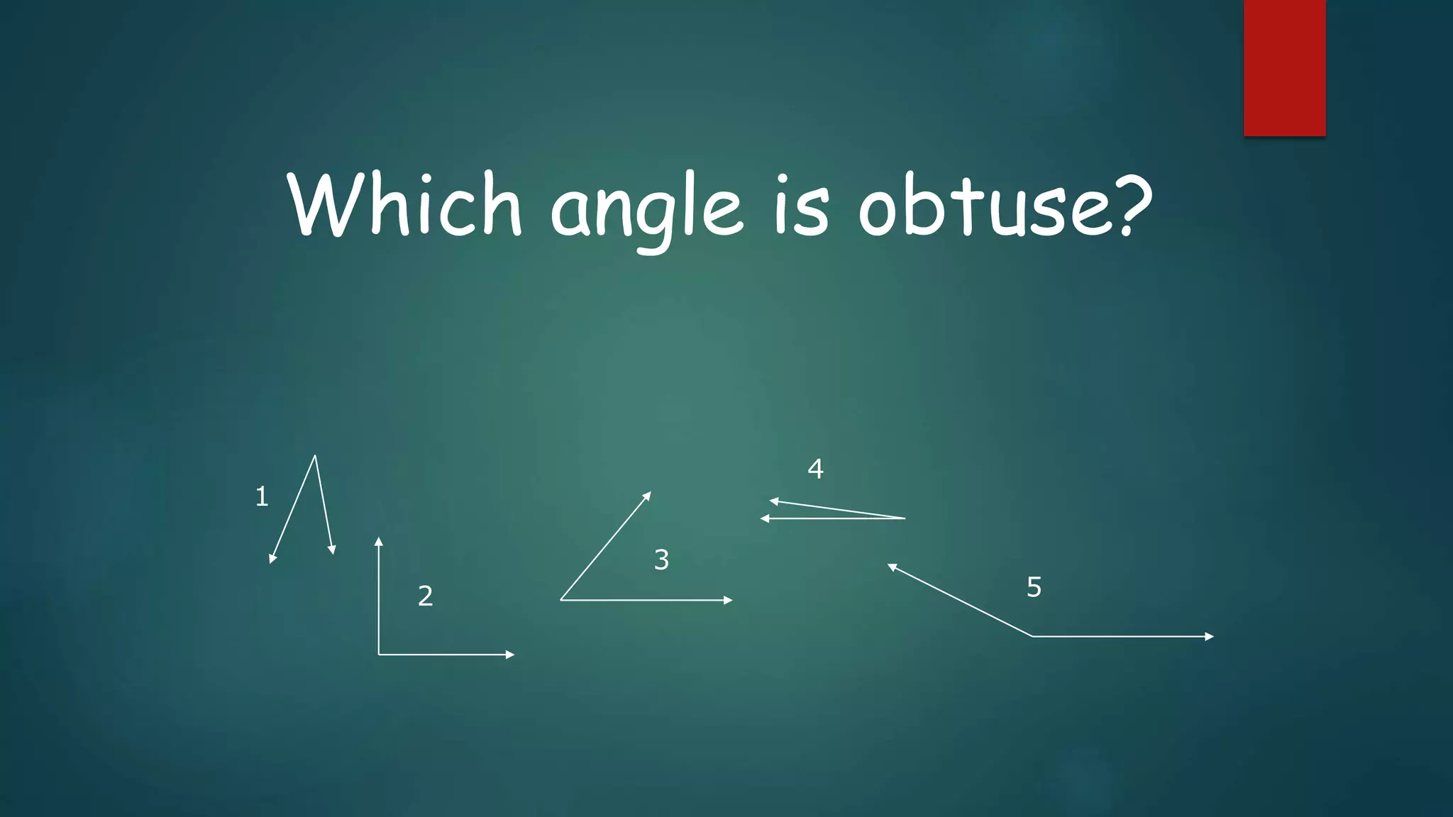 Which angle is obtuse?
1
2
3
4
5
 