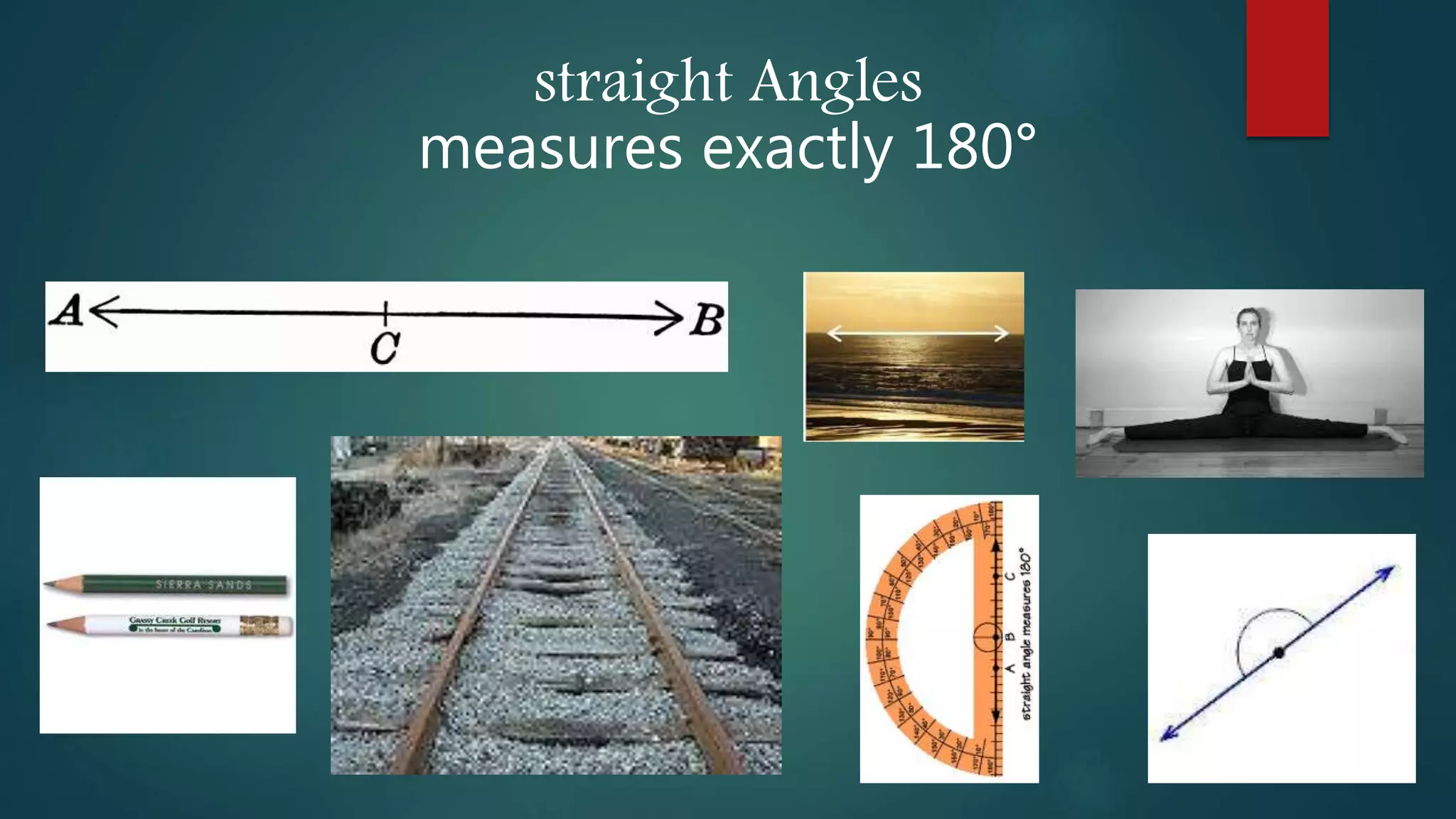 straight Angles
measures exactly 180°
 