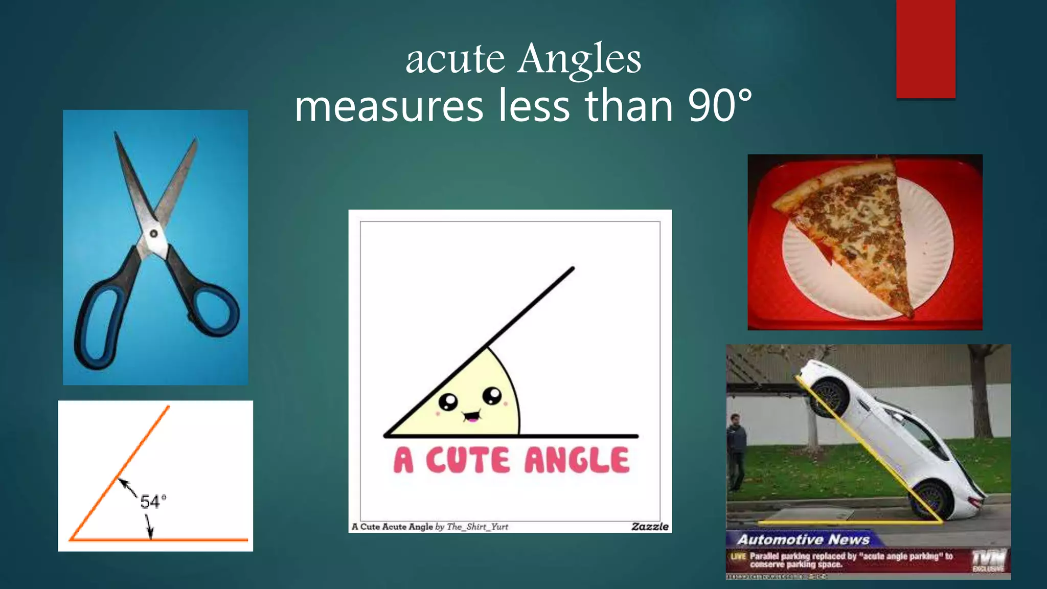 acute Angles
measures less than 90°
 