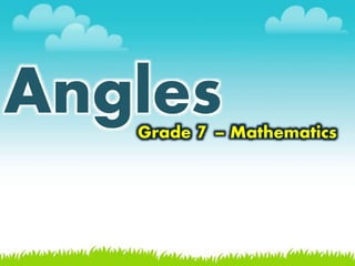 AnglesGrade 7 – Mathematics
 