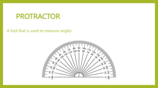 PROTRACTOR
A tool that is used to measure angles.
 