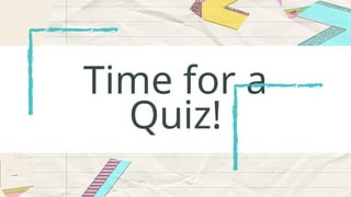 Time for a
Quiz!
 