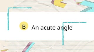 An acute angle
B
 