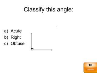 Classify this angle:
a) Acute
b) Right
c) Obtuse
Countdown
Countdown
10
 