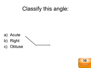 Classify this angle:
a) Acute
b) Right
c) Obtuse
Countdown
Countdown
10
 