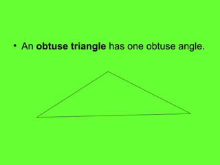 • An obtuse triangle has one obtuse angle.
 