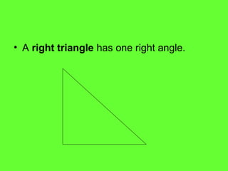 • A right triangle has one right angle.
 