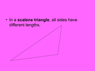 • In a scalene triangle, all sides have
different lengths.
 