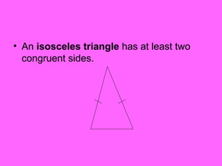 • An isosceles triangle has at least two
congruent sides.
 