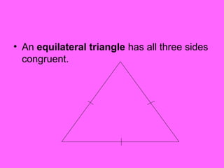 • An equilateral triangle has all three sides
congruent.
 