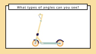 What types of angles can you see?
 