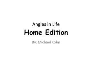 Angles in Life Home Edition By: Michael Kohn 