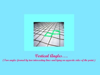 Vertical Angles…. (Two angles formed by two intersecting lines and lying on opposite sides of the point.) 