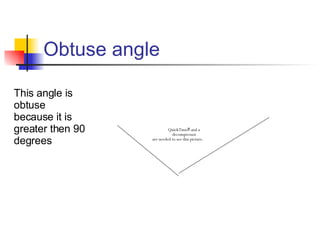 Obtuse angle This angle is obtuse because it is greater then 90 degrees 