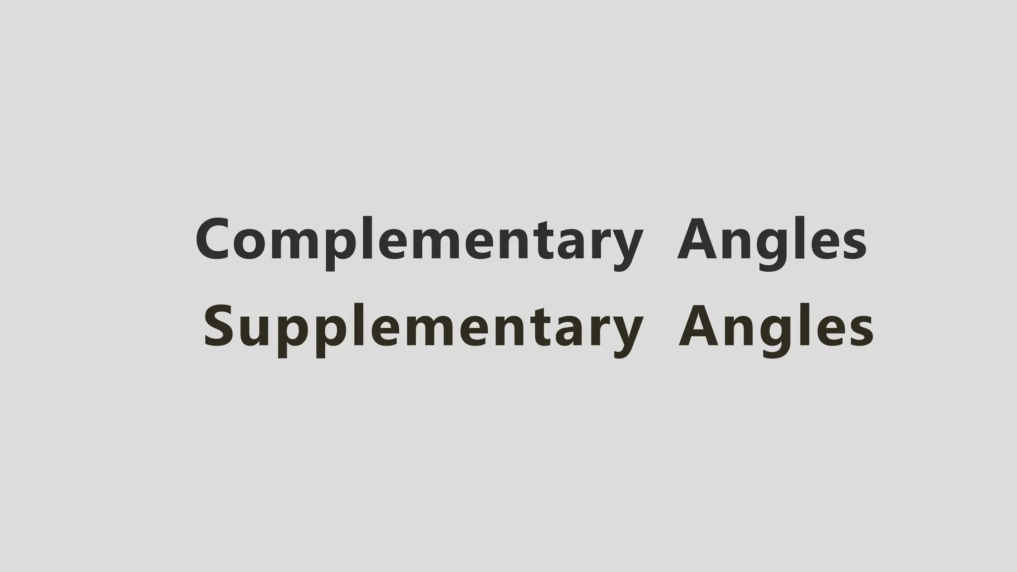 Complementary Angles
Supplementary Angles
 