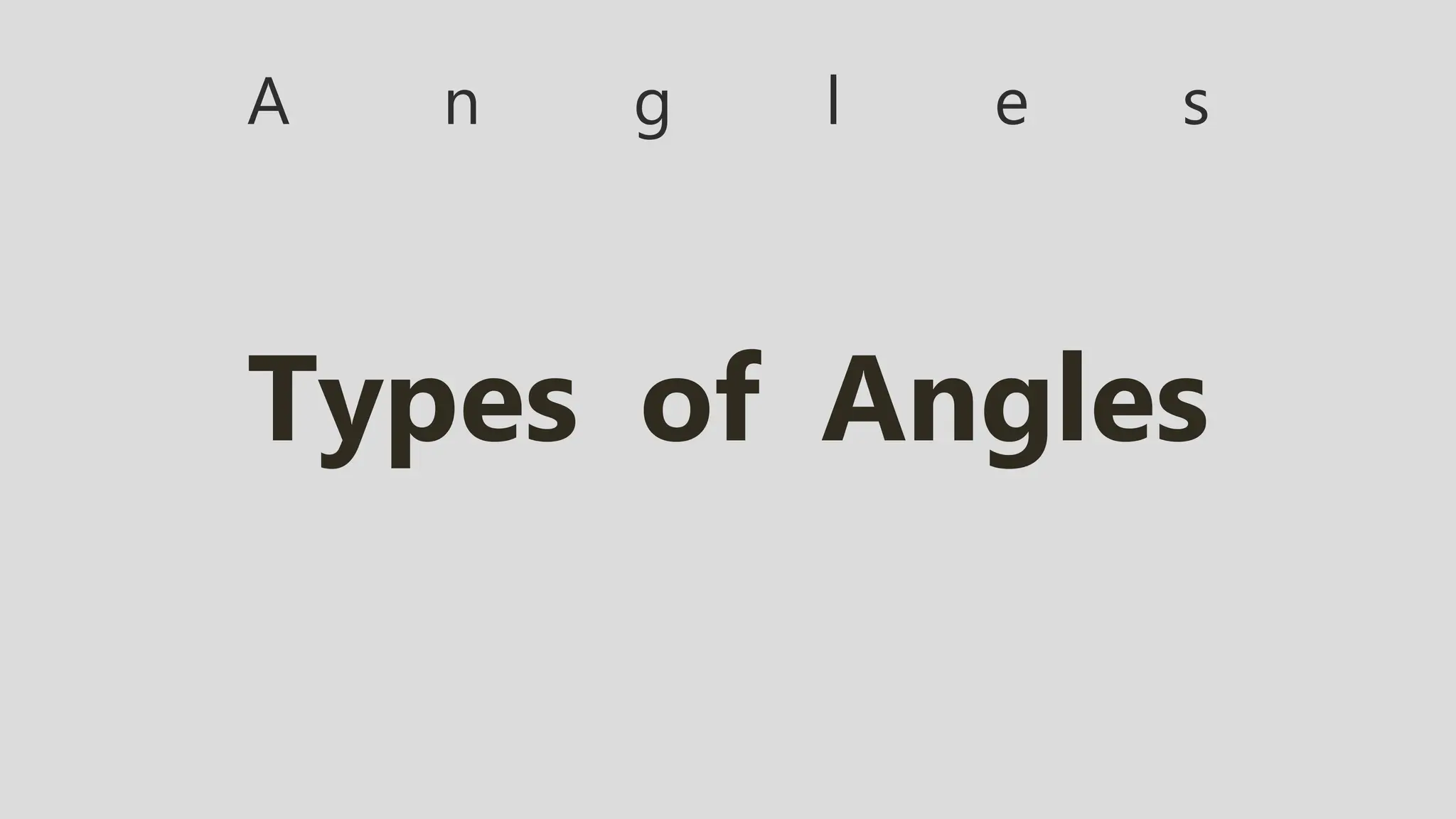 A n g l e s
Types of Angles
 