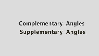 Complementary Angles
Supplementary Angles
 